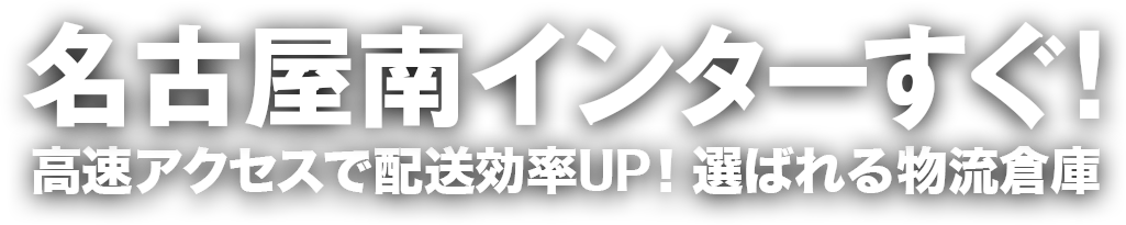 名古屋南インターすぐ！高速アクセスで配送効率UP！選ばれる物流倉庫